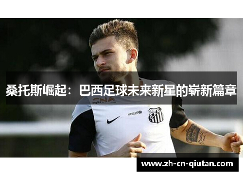 桑托斯崛起:巴西足球未来新星的崭新篇章 桑托斯崛起:巴西足球未来新星的崭新篇章