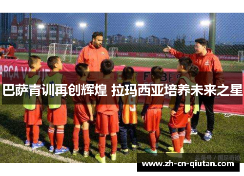 巴萨青训再创辉煌 拉玛西亚培养未来之星