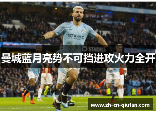 曼城蓝月亮势不可挡进攻火力全开 曼城蓝月亮势不可挡进攻火力全开