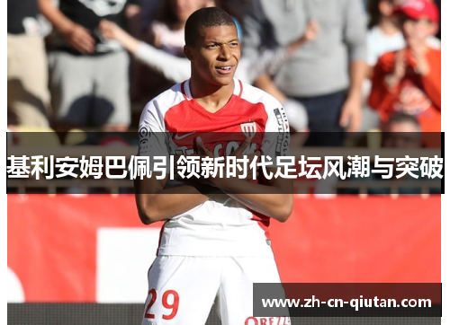 基利安姆巴佩引领新时代足坛风潮与突破