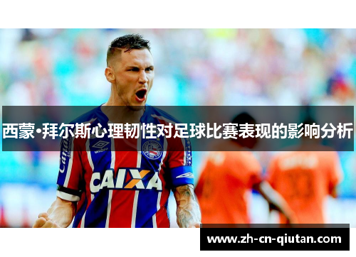 西蒙·拜尔斯心理韧性对足球比赛表现的影响分析 西蒙·拜尔斯心理韧性对足球比赛表现的影响分析