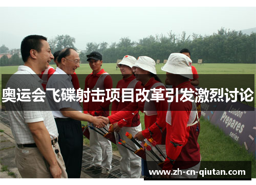 奥运会飞碟射击项目改革引发激烈讨论